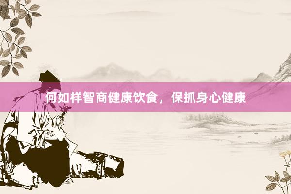何如样智商健康饮食，保抓身心健康