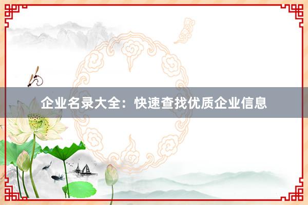 企业名录大全：快速查找优质企业信息
